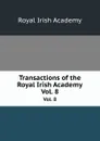 Transactions of the Royal Irish Academy. Vol. 8 - Royal Irish Academy
