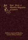 East . West: A Monthly Magazine of Letters - William Aspenwall Bradley