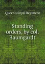 Standing orders, by col. Baumgardt - Queen's Royal Regiment