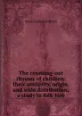 The counting-out rhymes of children: their antiquity, origin, and wide distribution; a study in folk-lore - Bolton Henry Carrington