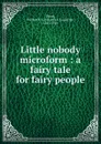 Little nobody microform : a fairy tale for fairy people - Frederick Augustus Dixon