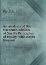 An analysis of the sixteenth edition of Snell.s Principles of equity, with notes thereon - E.E. Blyth