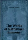 The Works of Nathanael Emmons - Nathanael Emmons