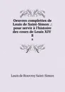 Oeuvres complettes de Louis de Saint-Simon .: pour servir a l.histoire des cours de Louis XIV . 8 - Louis de Rouvroy Saint-Simon