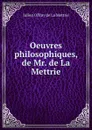 Oeuvres philosophiques, de Mr. de La Mettrie - Julien Offray de La Mettrie