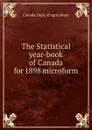 The Statistical year-book of Canada for 1898 microform - Canada. Dept. of Agriculture