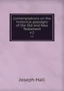 Contemplations on the historical passages of the Old and New Testament. v.2 - Hall Joseph