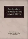Sophocles; the text of the seven plays - Jebb Sophocles