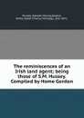 The reminiscences of an Irish land agent; being those of S.M. Hussey. Compiled by Home Gordon - Samuel Murray Hussey