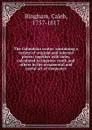 The Columbian orator: containing a variety of original and selected pieces; together with rules, calculated to improve youth and others in the ornamental and useful art of eloquence - Caleb Bingham
