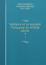 Voltaire et la societe francaise au XVIIIe siecle . 7 - Gustave le Brisoys Desnoiresterres