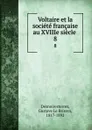 Voltaire et la societe francaise au XVIIIe siecle . 8 - Gustave le Brisoys Desnoiresterres