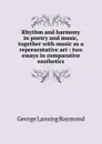 Rhythm and harmony in poetry and music, together with music as a representative art : two essays in comparative easthetics - George Lansing Raymond