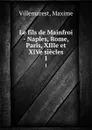 Le fils de Mainfroi - Naples, Rome, Paris, XIIIe et XIVe siecles. 1 - Maxime Villemarest