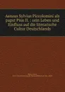 Aeneas Sylvius Piccolomini als papst Pius II. : sein Leben und Einfluss auf die literarische Cultur Deutschlands - Anton Weiss