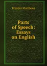 Parts of Speech: Essays on English - Brander Matthews
