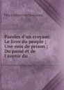 Paroles d.un croyant: Le livre du peuple ; Une voix de prison ; Du passe et de l.avenir du . - Félicité Robert de Lamennais