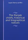 The Panjab chiefs, historical and biographical notices - Lepel Henry Griffin