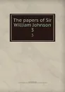 The papers of Sir William Johnson. 3 - William Johnson