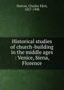 Historical studies of church-building in the middle ages : Venice, Siena, Florence - Charles Eliot Norton