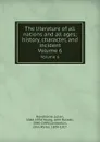The literature of all nations and all ages; history, character, and incident. Volume 6 - Julian Hawthorne