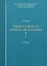 Papiers d.etat du cardinal de Granvelle. 6 - Antoine Perrenot de Granvelle