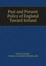 Past and Present Policy of England Toward Ireland - Charles Greville