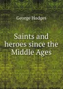 Saints and heroes since the Middle Ages - Hodges George