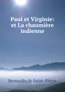 Paul et Virginie: et La chaumiere indienne - Bernardin de Saint-Pierre