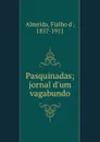 Pasquinadas; jornal d.um vagabundo - Fialho d' Almeida