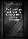 Paul the Pope and Paul the Friar: A Story of an Interdict - Thomas Adolphus Trollope