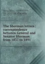 The Sherman letters : correspondence between General and Senator Sherman from 1837 to 1891 - William Tecumseh Sherman
