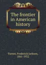The frontier in American history - Frederick Jackson Turner