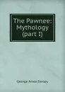 The Pawnee: Mythology (part I) - Dorsey George Amos