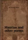 Maurine and other poems - Ella Wheeler Wilcox