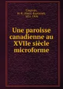 Une paroisse canadienne au XVIIe siecle microforme - Henri-Raymond Casgrain