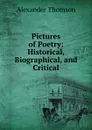 Pictures of Poetry: Historical, Biographical, and Critical - Alexander Thomson