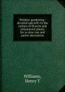 Window gardening : devoted specially to the culture of flowers and ornamental plants for in door use and parlor decoration - Henry T. Williams