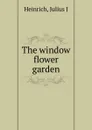 The window flower garden - Julius J. Heinrich