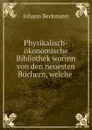 Physikalisch-okonomische Bibliothek worinn von den neuesten Buchern, welche . - Johann Beckmann