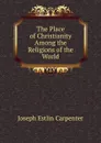 The Place of Christianity Among the Religions of the World - Joseph Estlin Carpenter