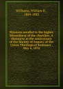 Missions needful to the higher blessedness of the churches. A discourse at the anniversary of the Society of Inquiry of the Union Theological Seminary . May 4, 1856 - William R. Williams