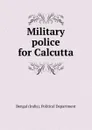 Military police for Calcutta - Bengal India Political Department