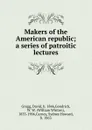 Makers of the American republic; a series of patroitic lectures - David Gregg