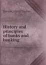 History and principles of banks and banking - Harry Tucker Easton