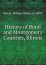 History of Bond and Montgomery Counties, Illinois - William Henry Perrin
