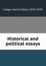 Historical and political essays - Henry Cabot Lodge