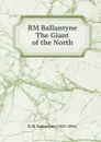 RM Ballantyne The Giant of the North - R. M. Ballantyne