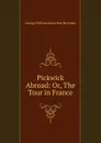 Pickwick Abroad: Or, The Tour in France - George William MacArthur Reynolds