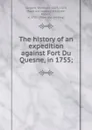 The history of an expedition against Fort Du Quesne, in 1755; - Winthrop Sargent